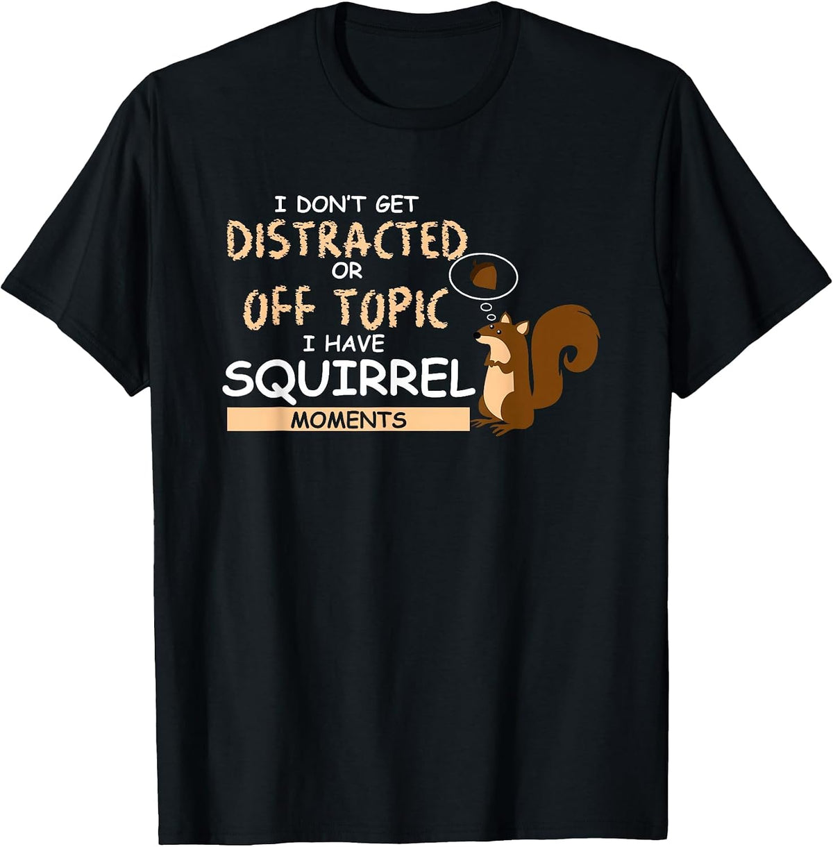 I Dont Get Distracted Off Topic Have Squirrel Moment T Shirt T-Shirt - Black