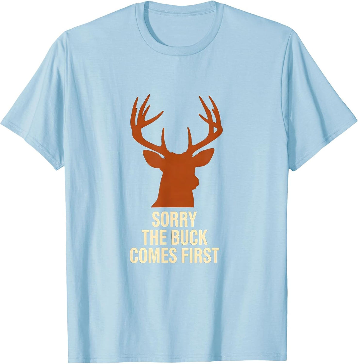 Men's Sorry, The Buck Comes First Funny Deer Hunter Hunting Dad T-Shirt - Baby Blue