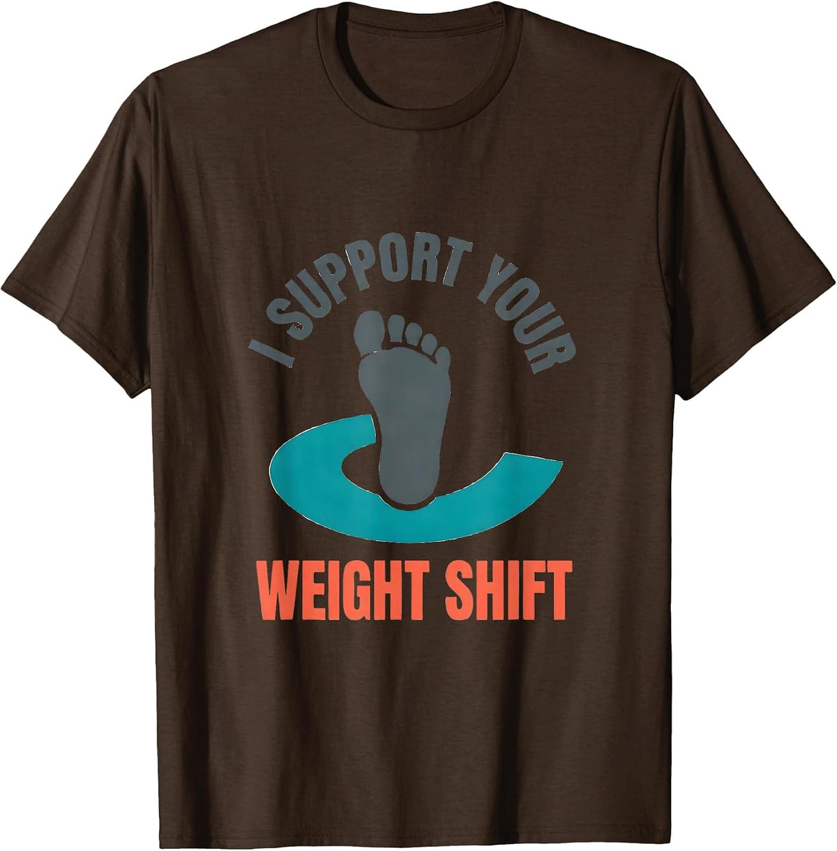 Men's I Support Your Weight Shift Funny Physical Therapist PT Gift T-Shirt - Brown