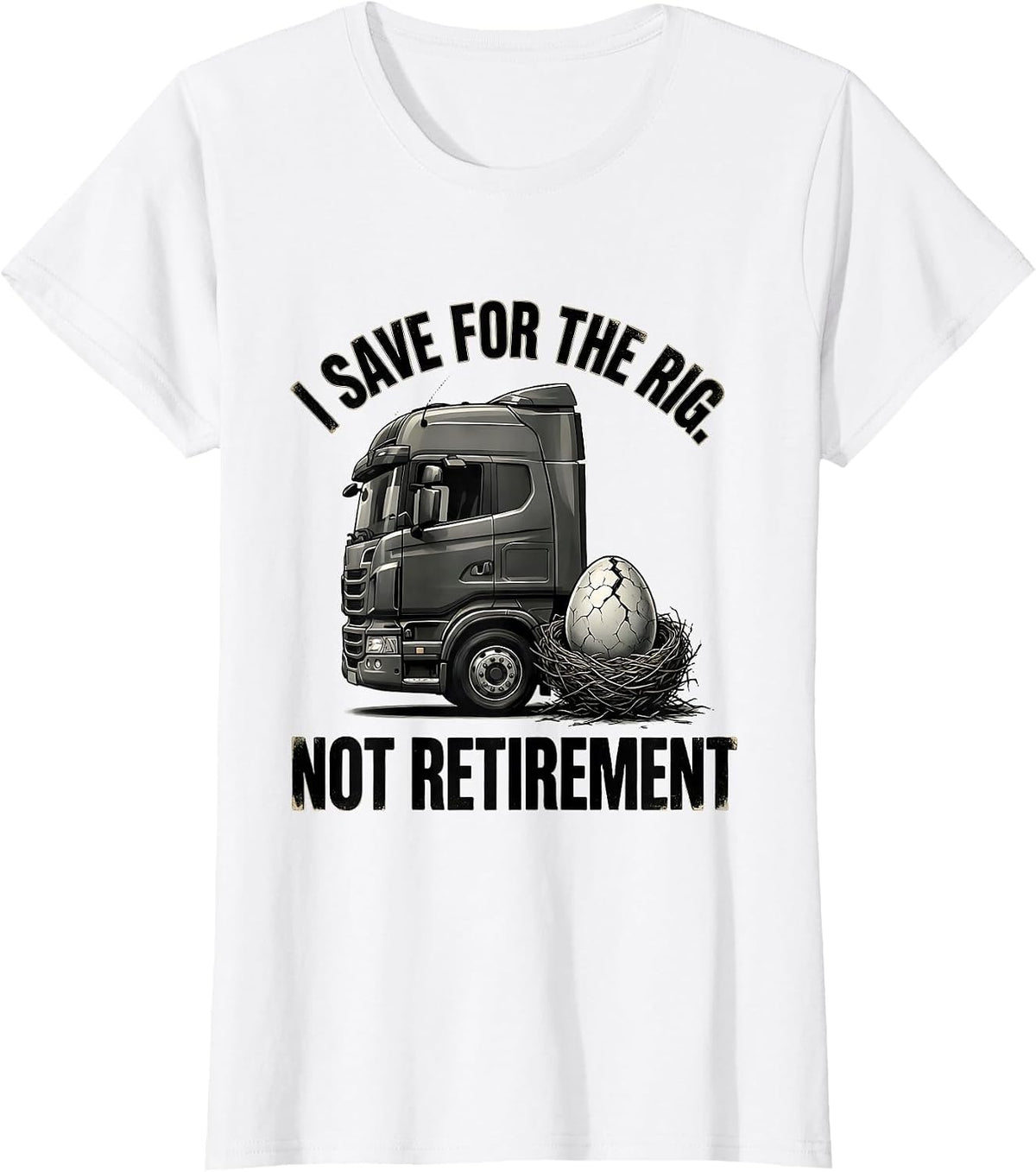 I Save For The Rig, Not Retirement Funny Trucker Semi Driver T-Shirt - White