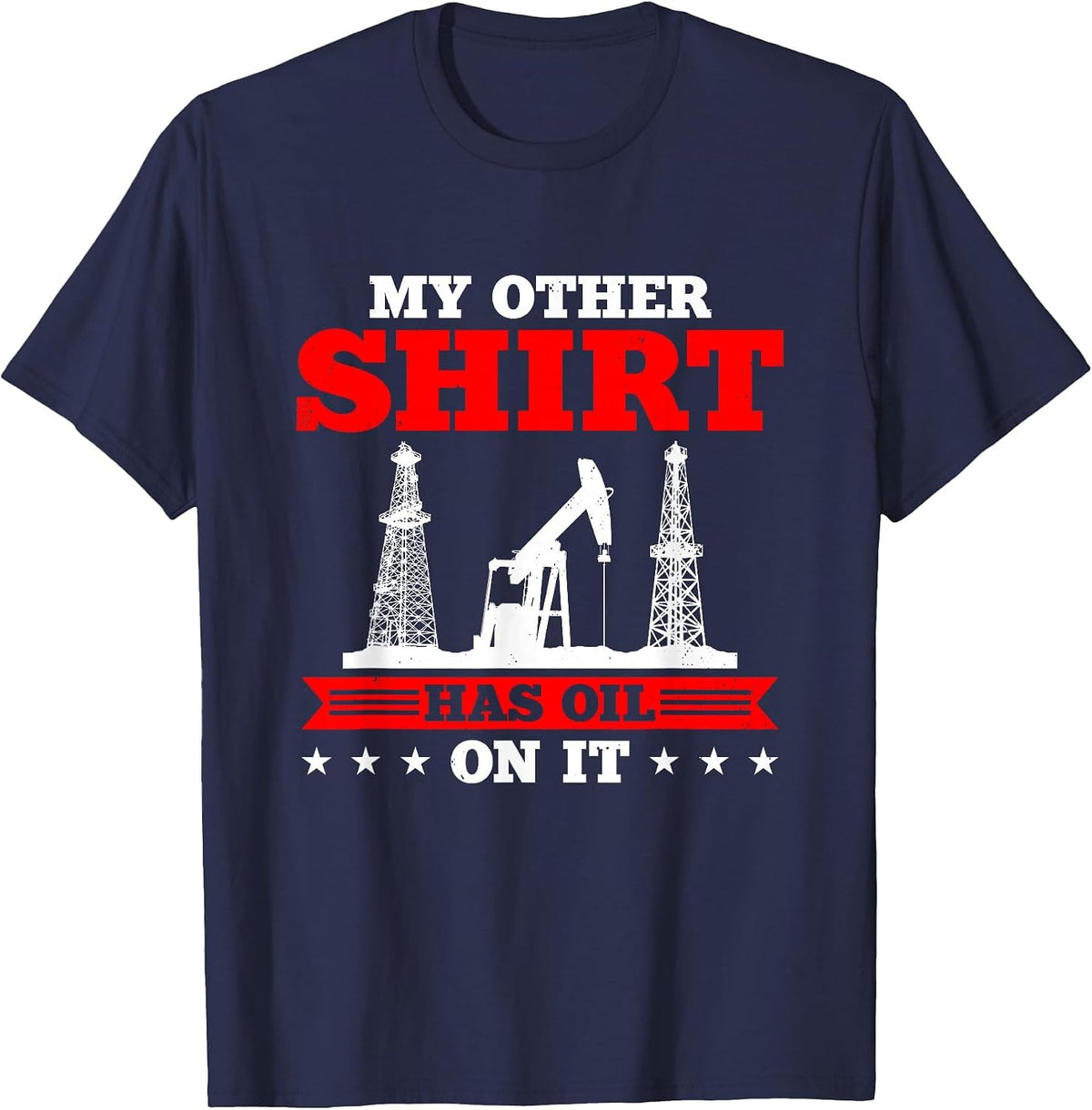 My Other Shirt Has Oil on Oilrig Oilfield Trash T-Shirt - Navy Blue