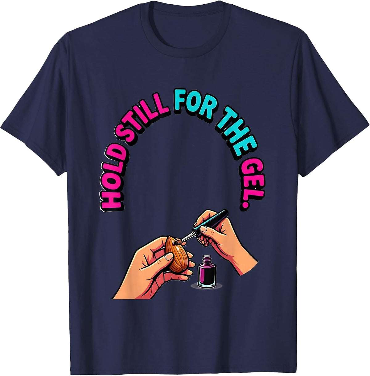 Men's Hold Still For The Gel Funny Nail Tech Manicurist Gift T-Shirt - Navy Blue