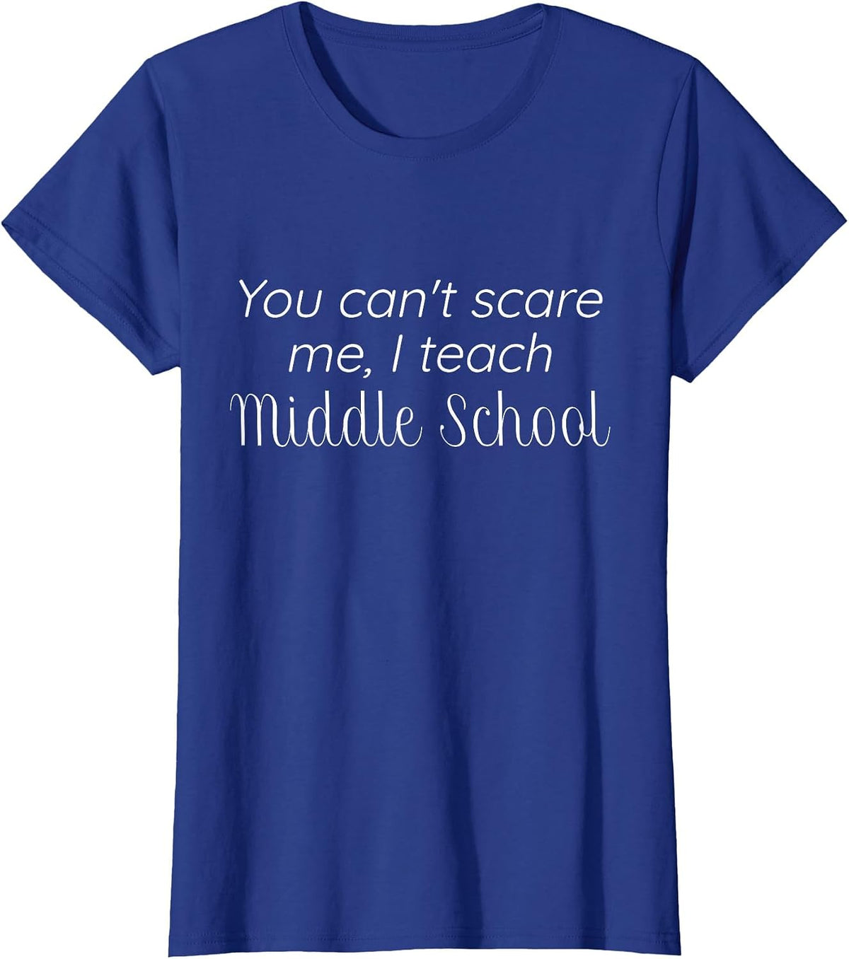 You Can't Scare me, I Teach Middle School t-Shirt T-Shirt - Royal Blue