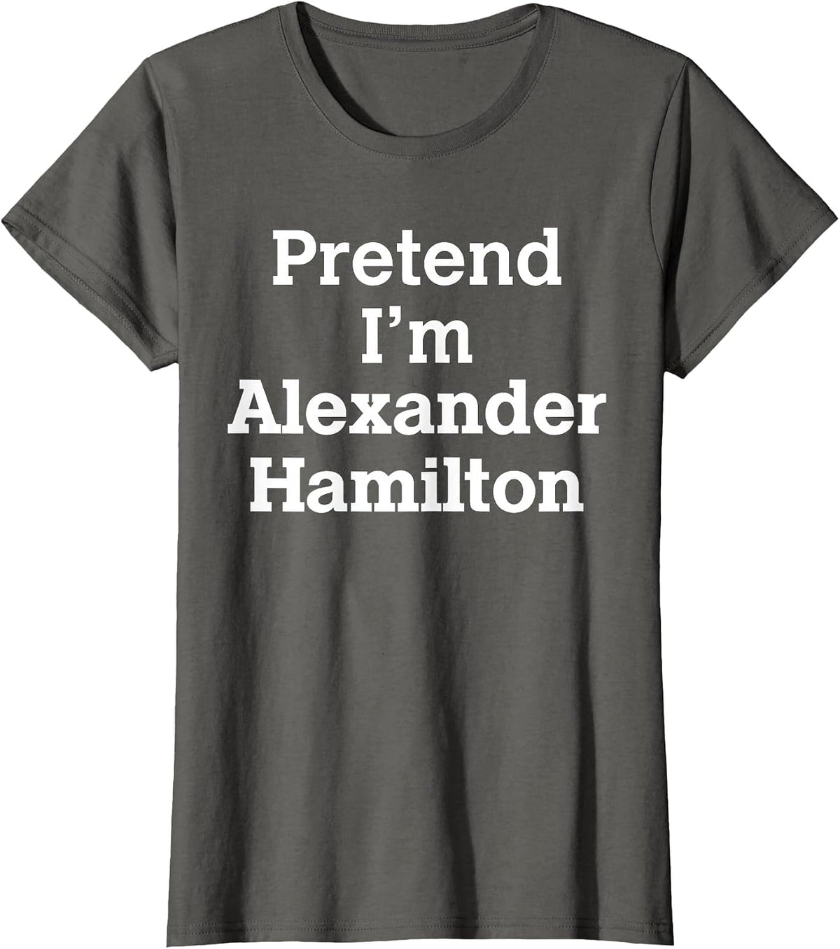 Pretend I'm Alexander Hamilton Costume Tees Halloween History T Shirts - Asphalt Grey