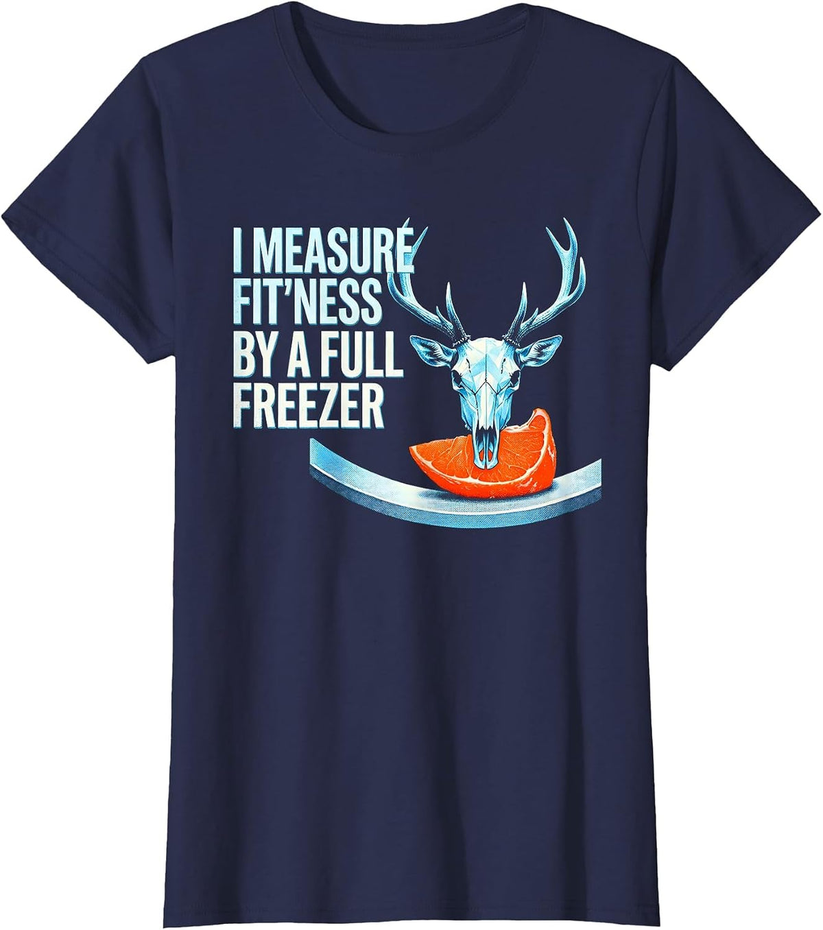 Women's I Measure Fit'ness By A Full Freezer Funny Deer Hunting Dad T-Shirt - Navy Blue
