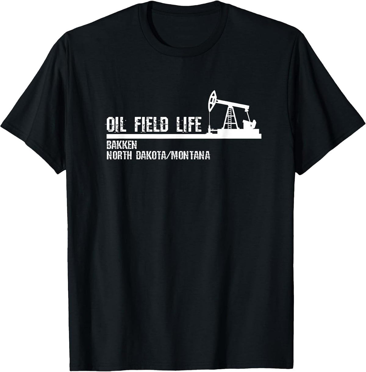 Oil Field Life - Bakken North Dakota Montana T-Shirt - Black