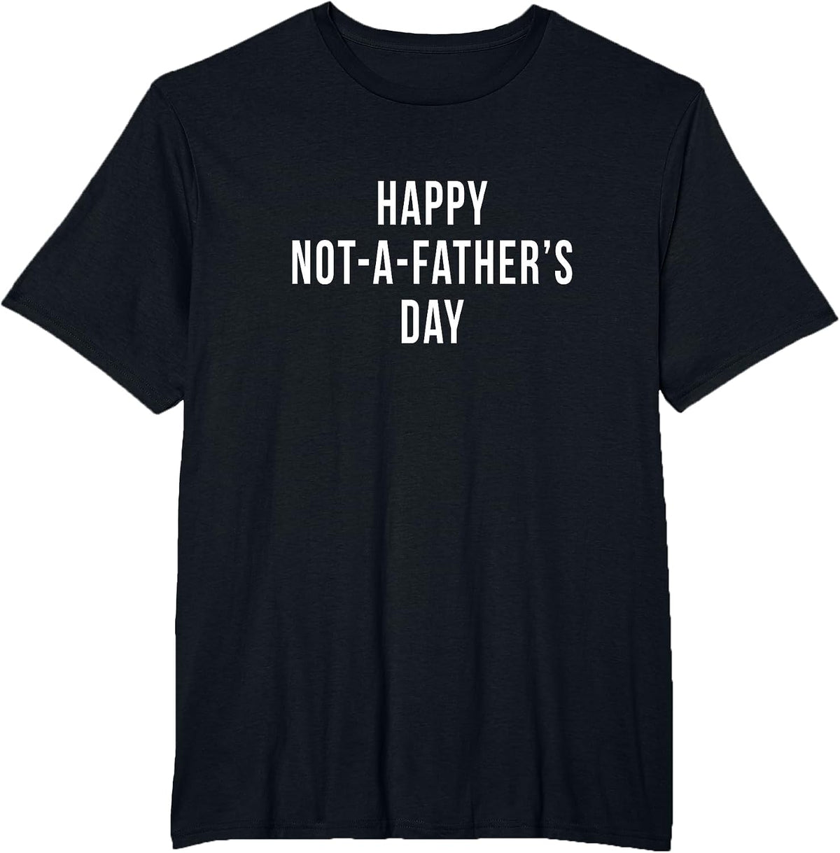 Funny Happy Not A Fathers Day Men with No Kids Husband Gag T-Shirt - Black
