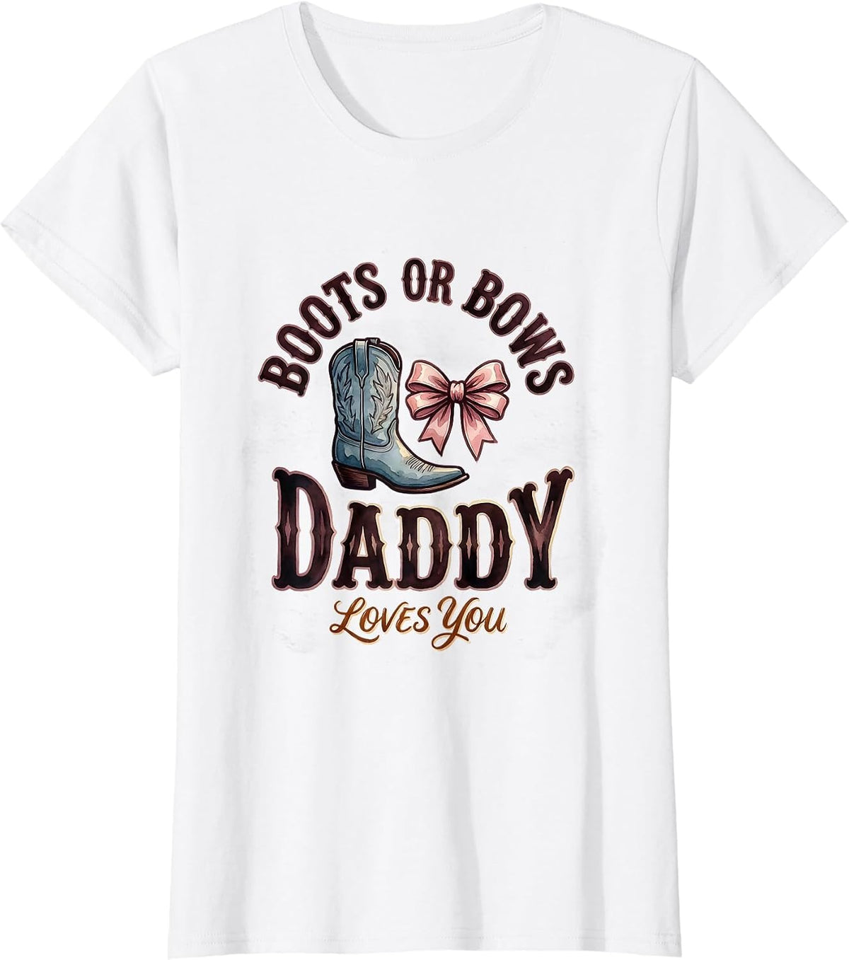 Boots Or Bows Daddy Loves You Playful Sentimental Family T-Shirt - White