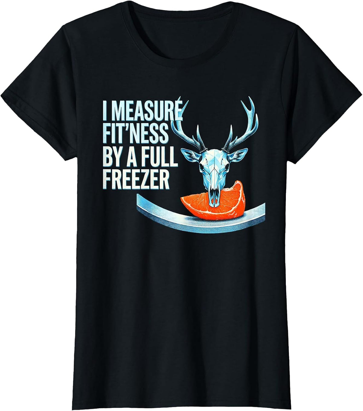 Women's I Measure Fit'ness By A Full Freezer Funny Deer Hunting Dad T-Shirt - Black