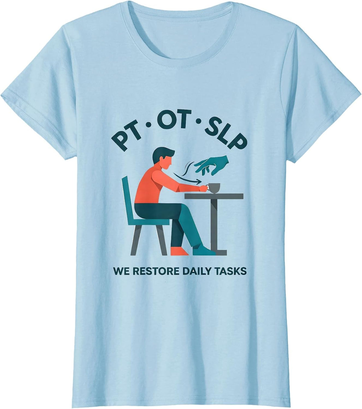 PT · OT · SLP — We Restore Daily Tasks Physical Therapist T-Shirt - Baby Blue