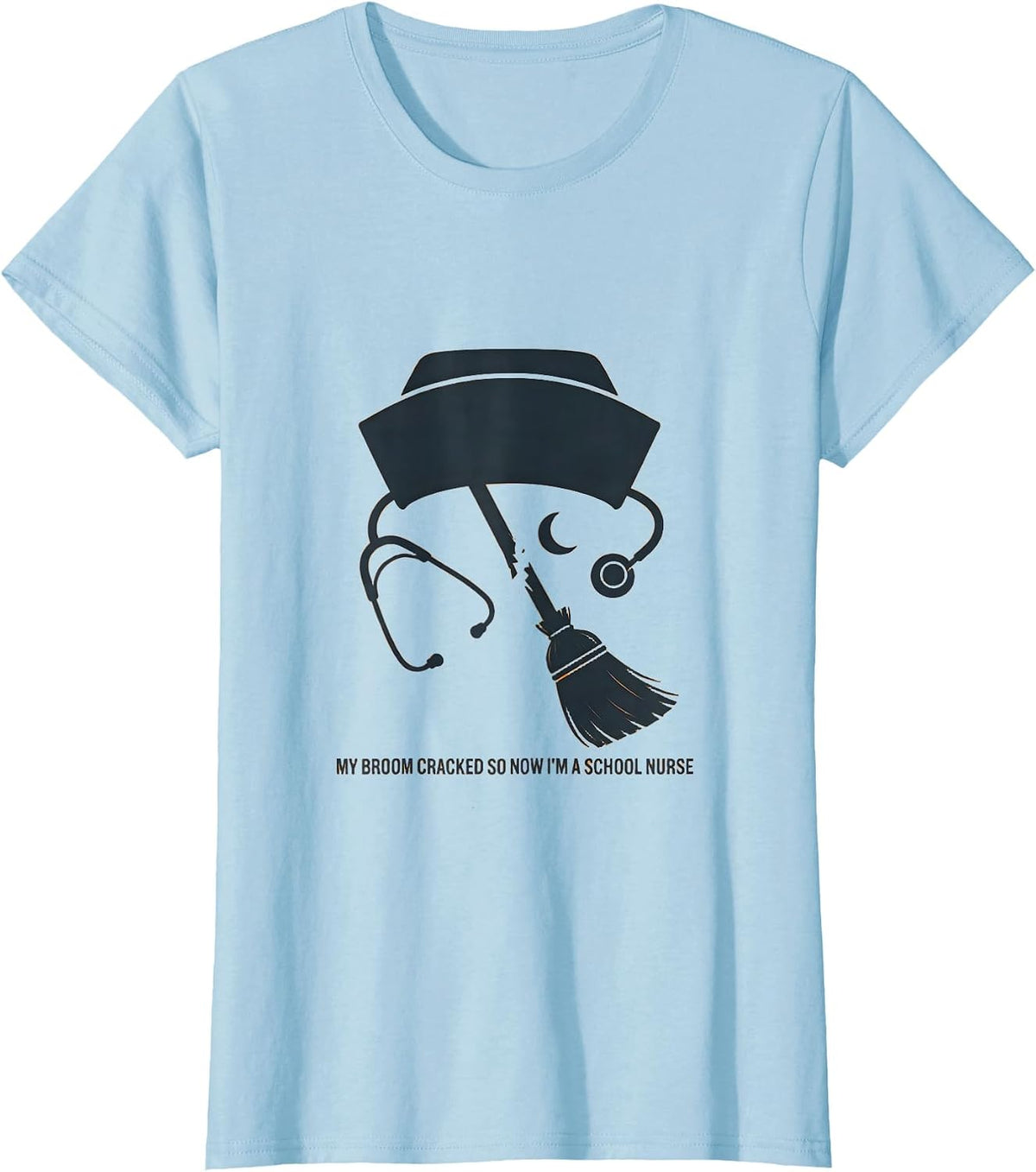 My Broom Cracked So Now I'm A School Nurse Funny T-Shirt - Baby Blue