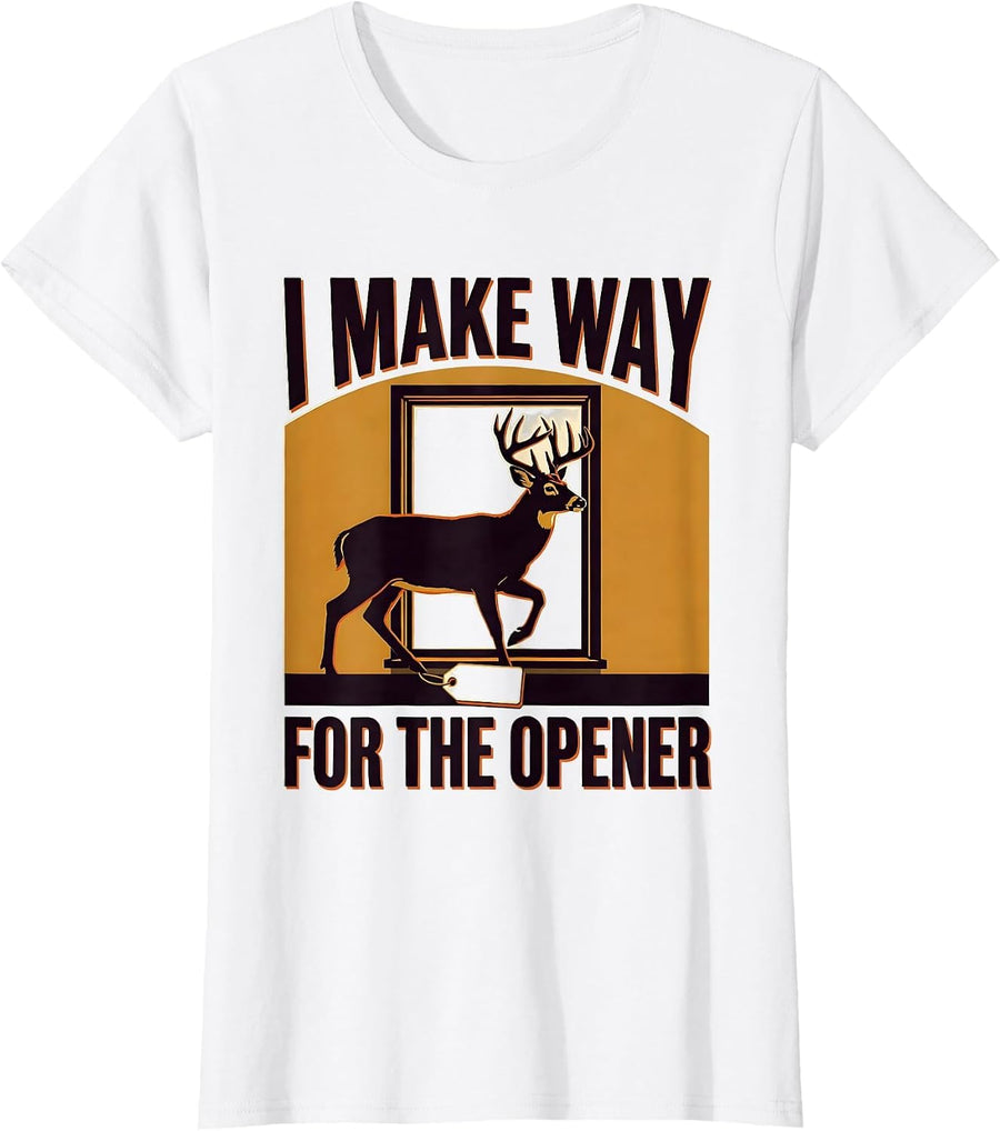 Women's I Make Way For The Opener Funny Deer Hunting Dad Humor T-Shirt - White