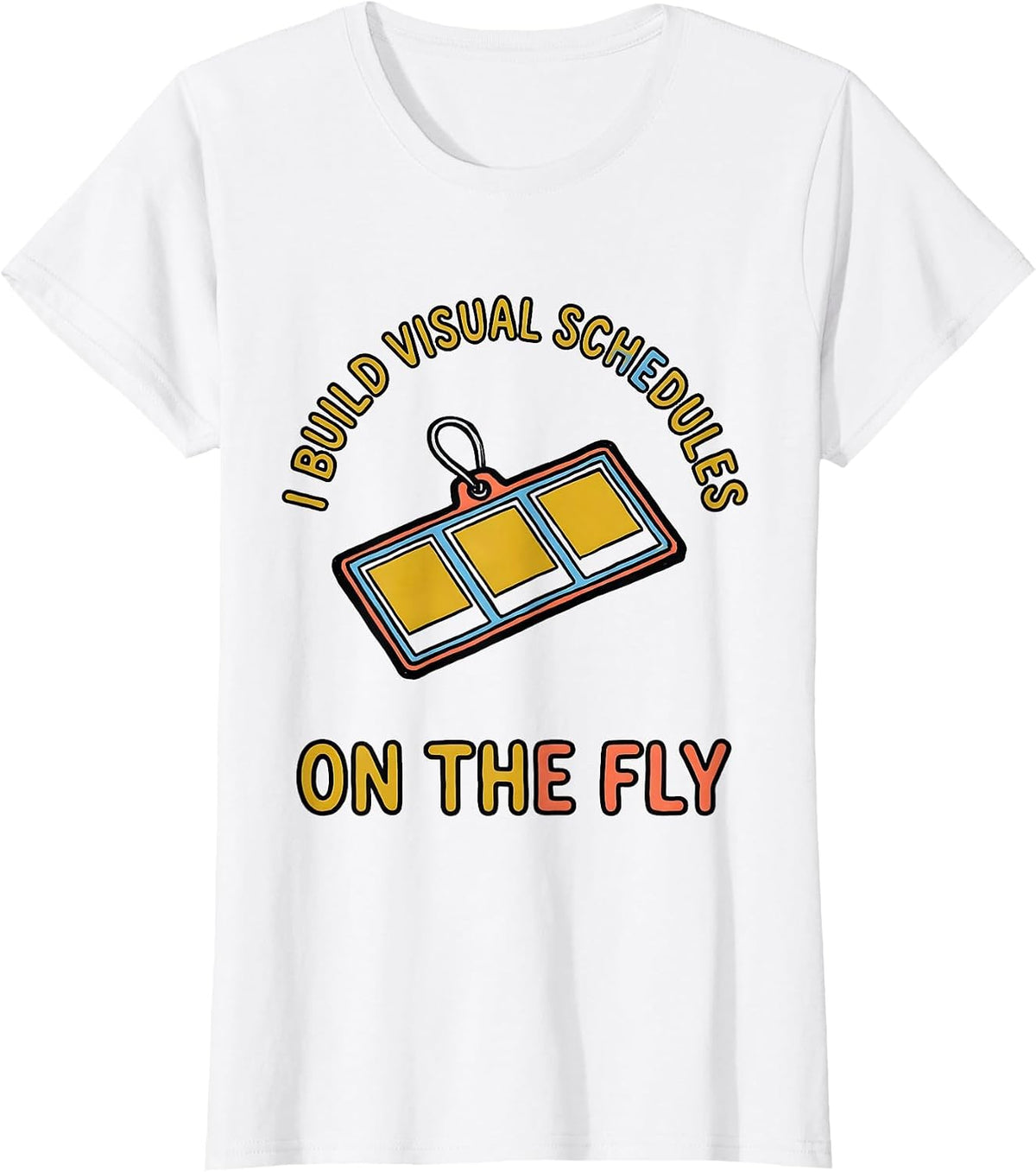 I Build Visual Schedules On The Fly Special Education T-Shirt - White