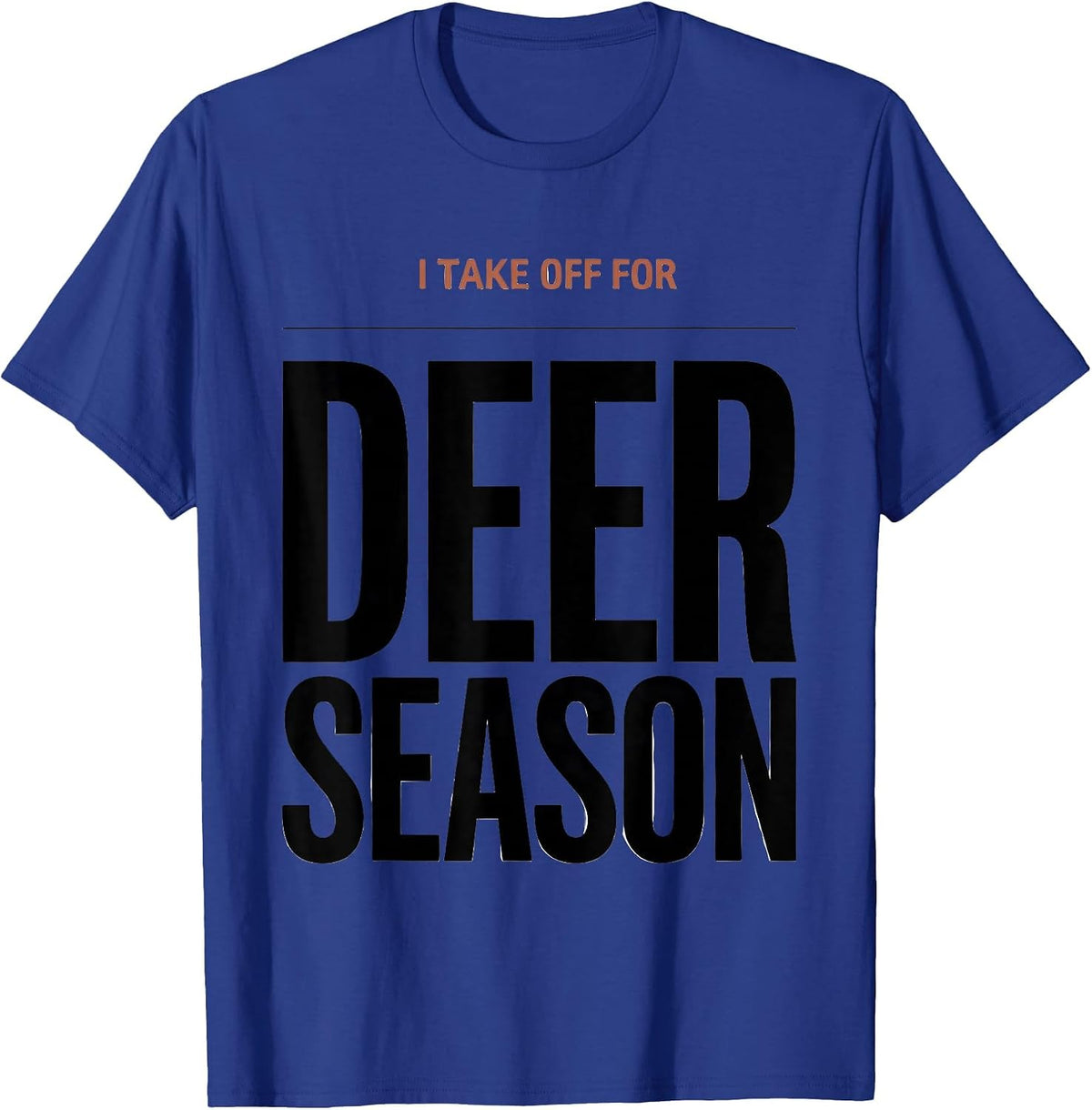 Men's I TAKE OFF FOR DEER SEASON Funny Hunting Dad Gift T-Shirt - Royal Blue