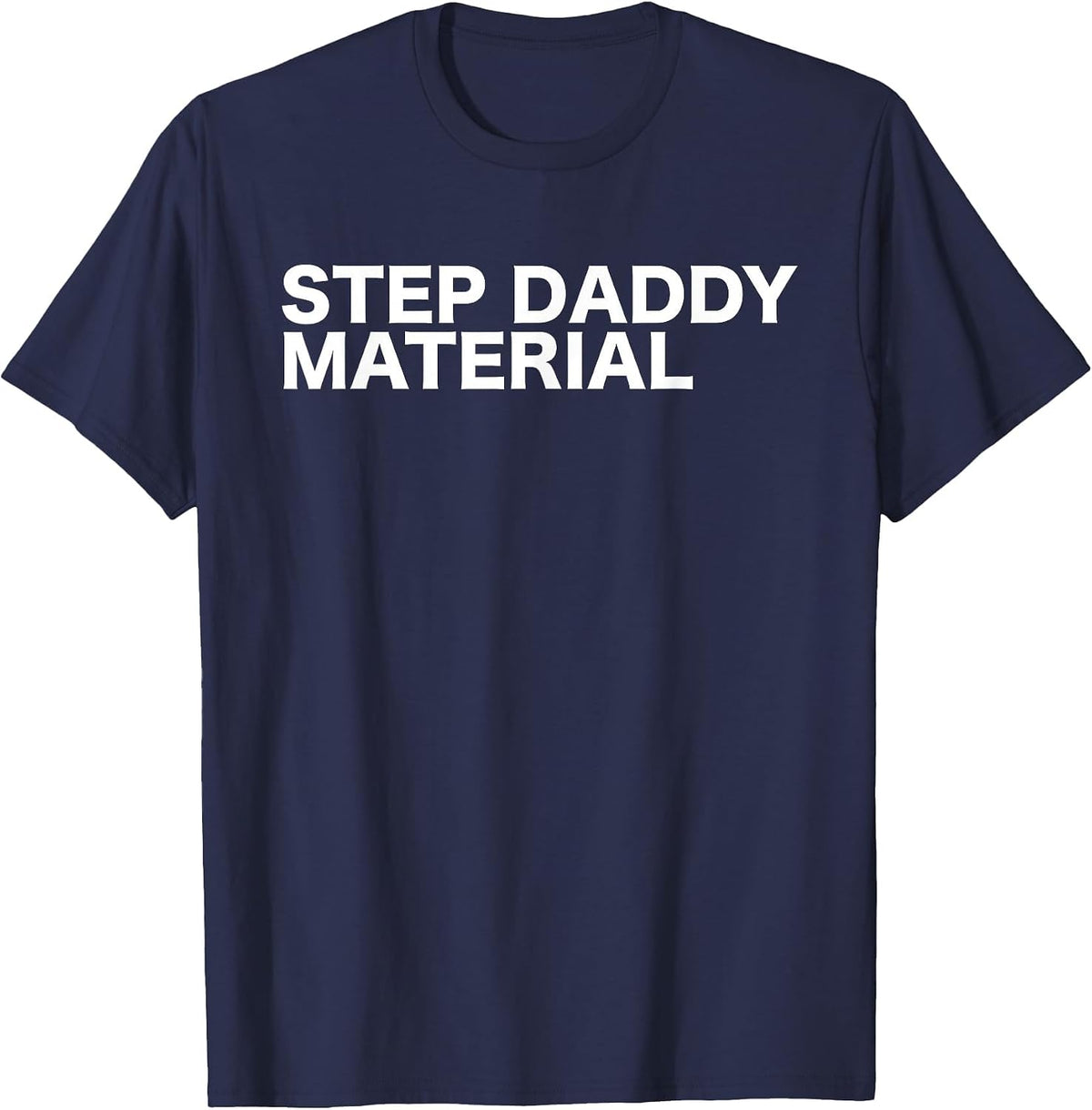Step Daddy Material Funny Sarcastic Humorous Statement Quote T-Shirt - Navy Blue