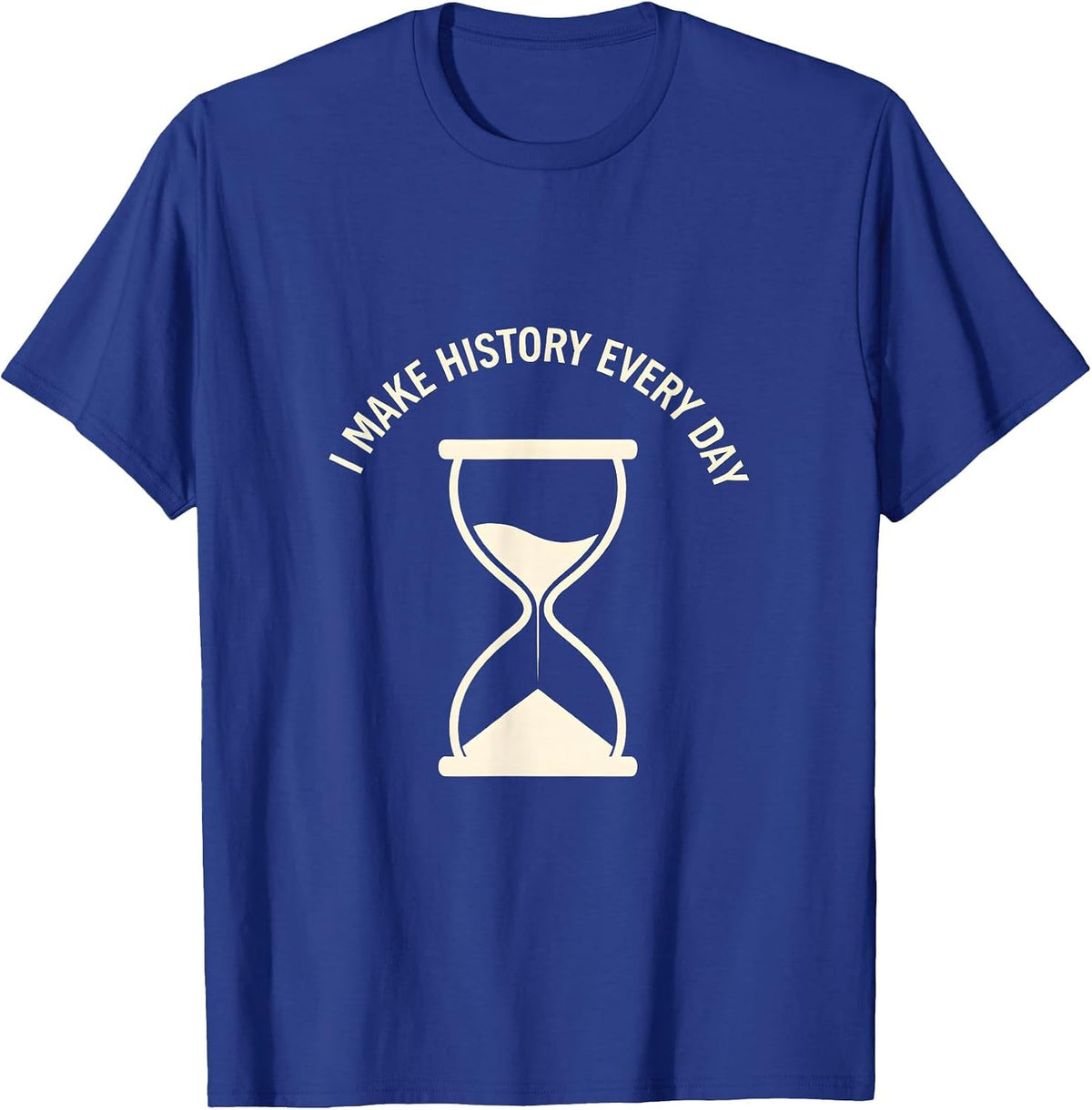 I Make History Every Day History Teacher Design T-Shirt - Royal Blue