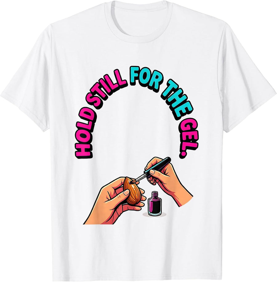 Men's Hold Still For The Gel Funny Nail Tech Manicurist Gift T-Shirt - White