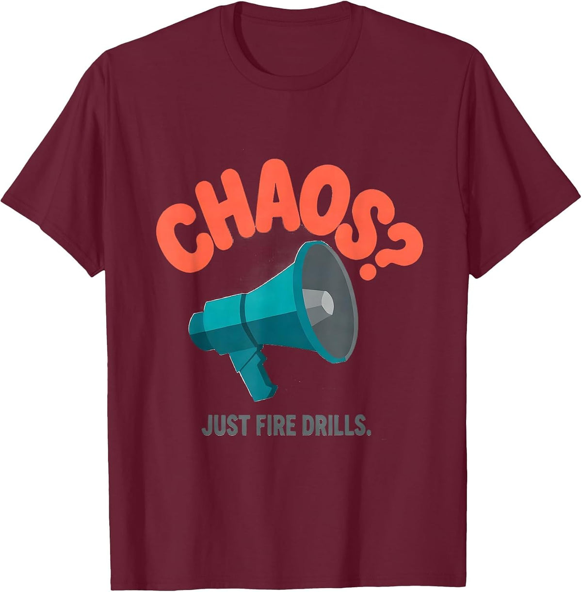 Men's Chaos? Just Fire Drills Funny Sarcastic Teacher Humor T-Shirt - Burgundy