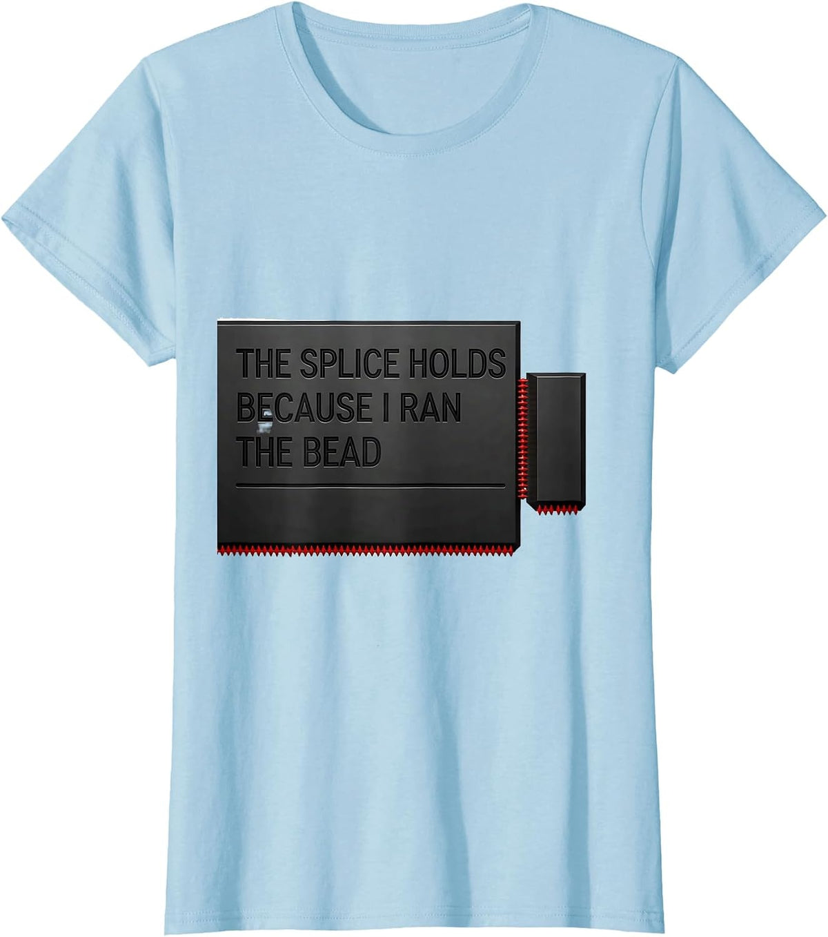 The Splice Holds Because I Ran The Bead Funny Welder T-Shirt - Baby Blue