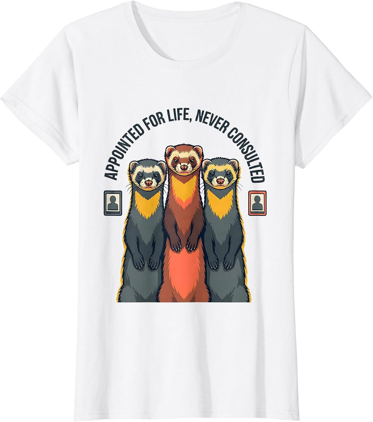 Appointed For Life Never Consulted Sarcastic Ferret Humor T-Shirt - White
