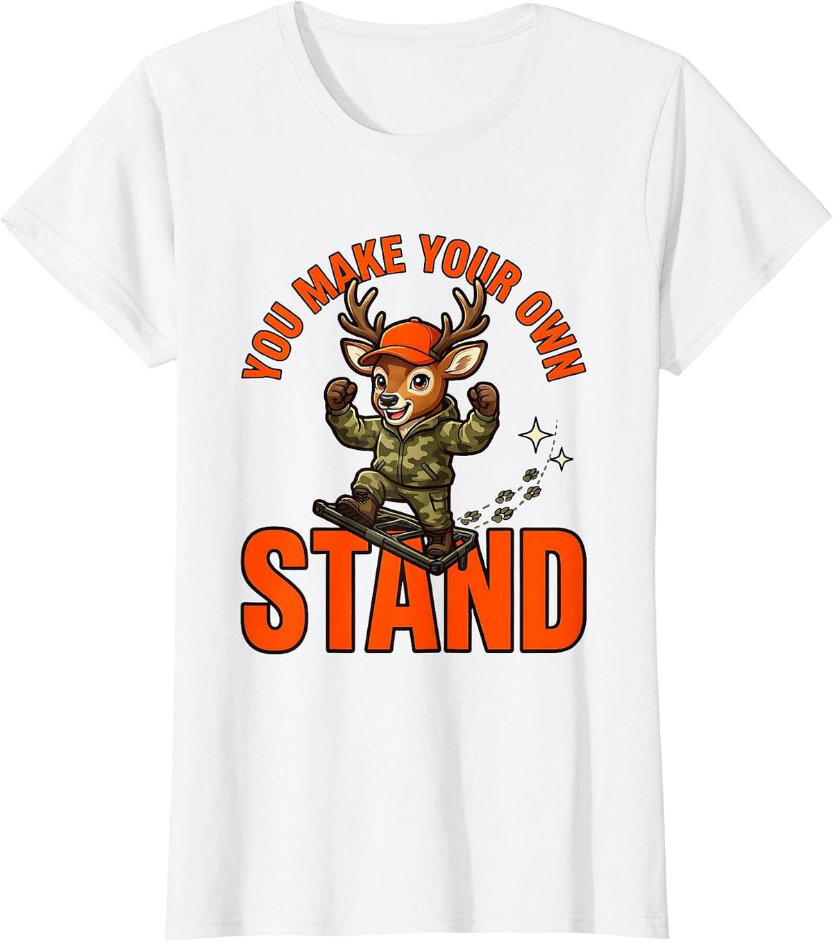Women's YOU MAKE YOUR OWN STAND Funny Deer Hunter Hunting Camp T-Shirt - White