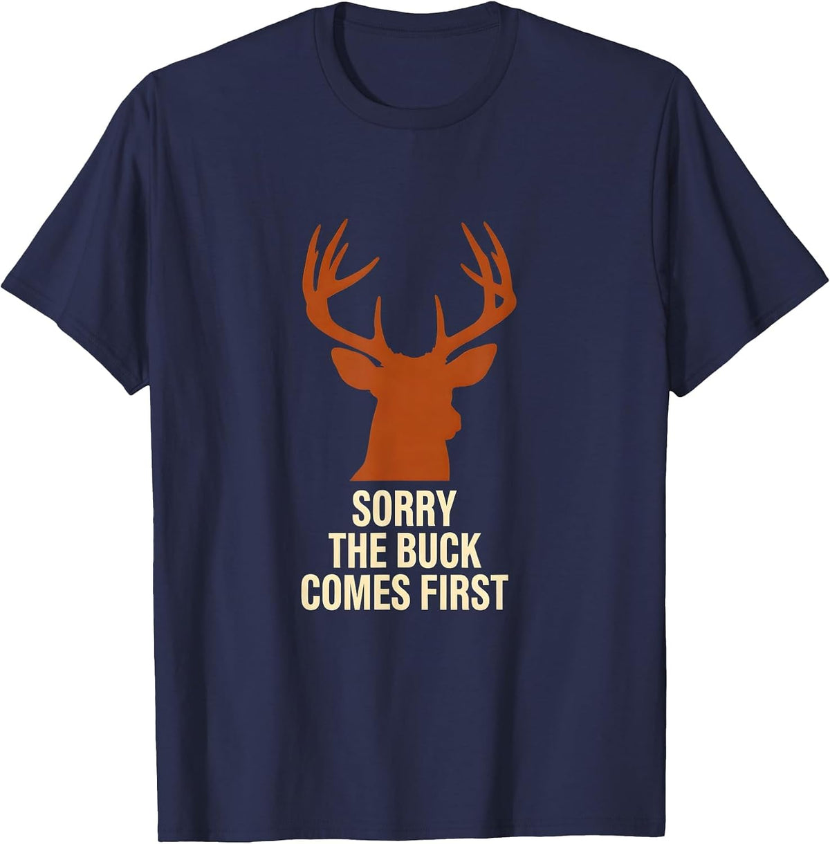 Men's Sorry, The Buck Comes First Funny Deer Hunter Hunting Dad T-Shirt - Navy Blue