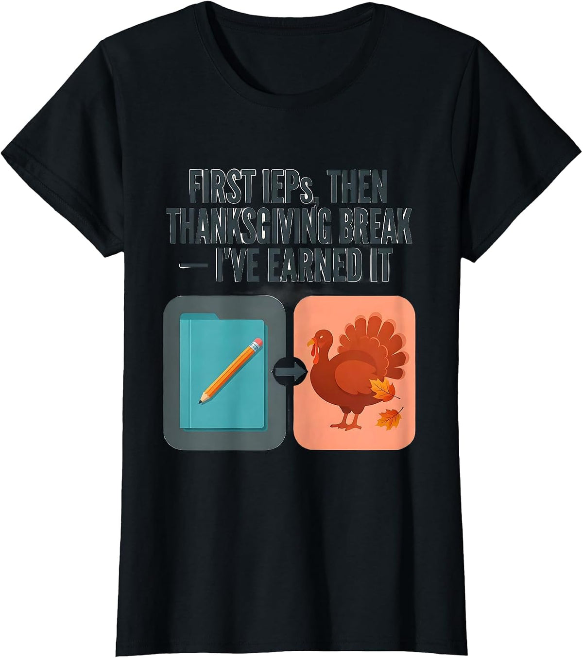 First IEPs Then Thanksgiving Break I've Earned It Teacher T-Shirt - Black