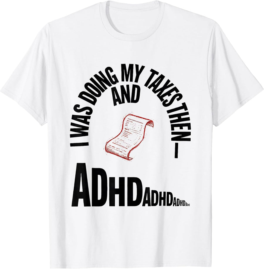 Men's I Was Doing My Taxes And Then— Funny ADHD Humor T-Shirt - White