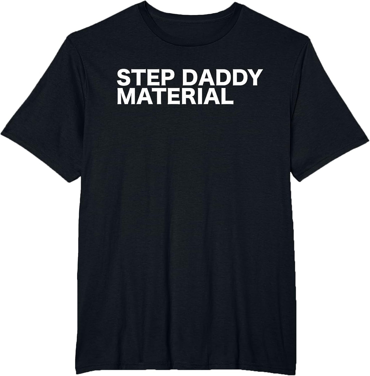 Step Daddy Material Funny Sarcastic Humorous Statement Quote T-Shirt - Black