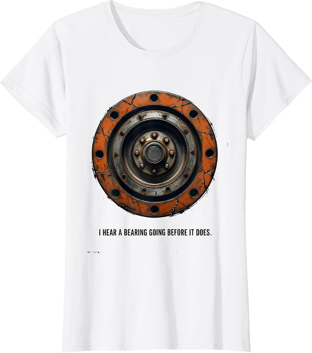 I Hear A Bearing Going Before It Does Funny Trucker Truck T-Shirt - White