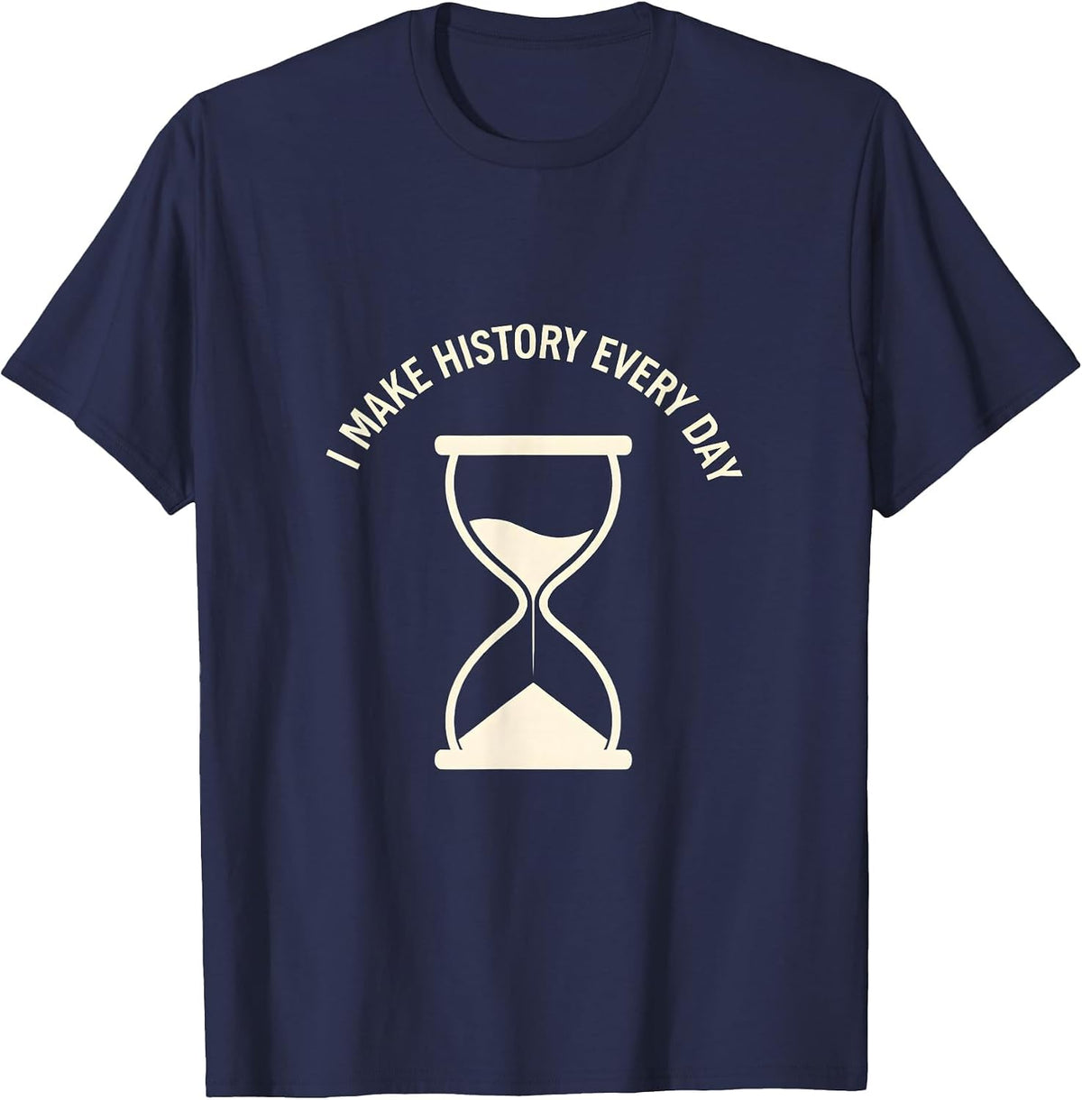 I Make History Every Day History Teacher Design T-Shirt - Navy Blue