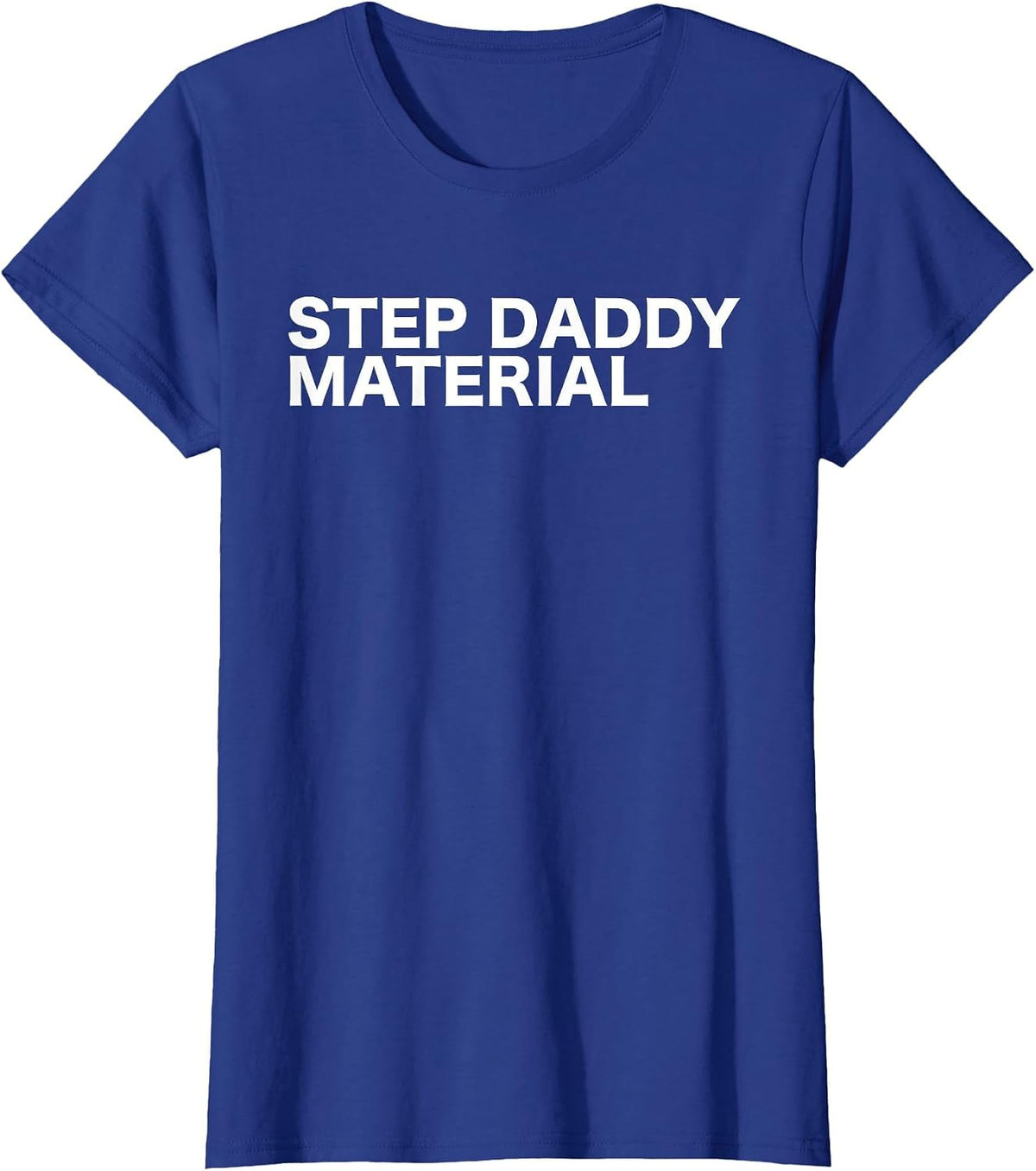 Step Daddy Material Funny Sarcastic Humorous Statement Quote T-Shirt - Royal Blue