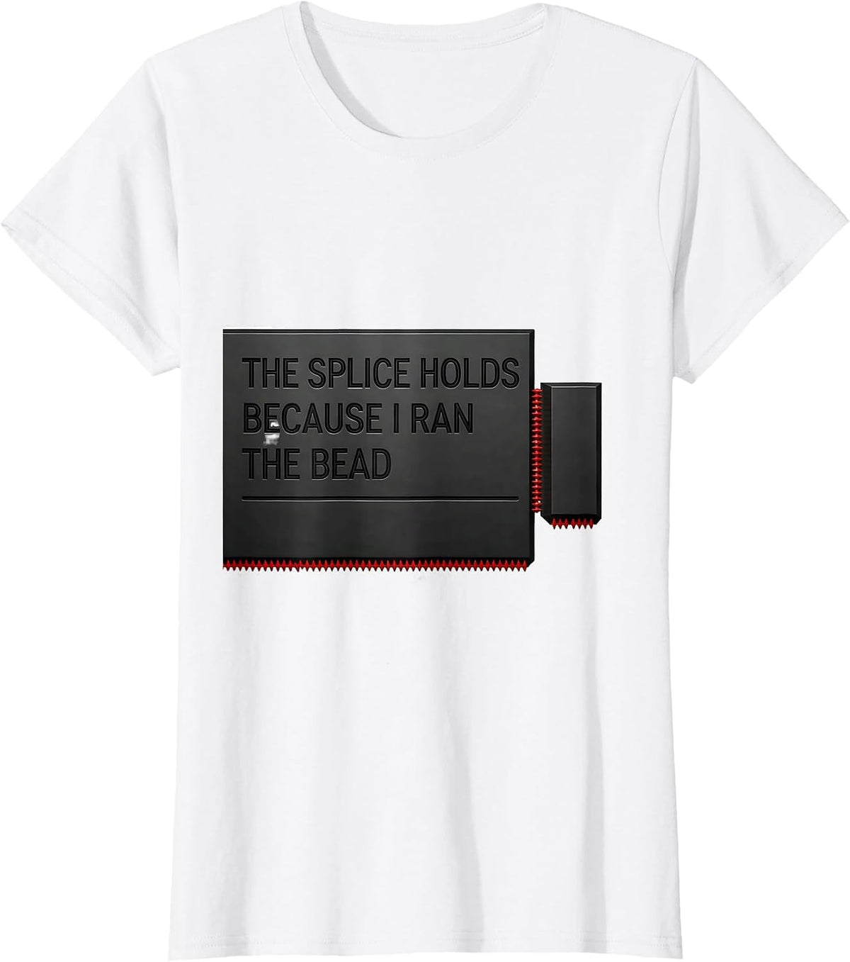 The Splice Holds Because I Ran The Bead Funny Welder T-Shirt - White