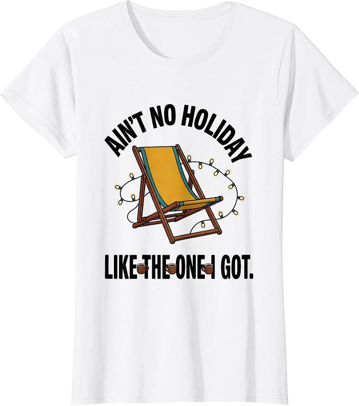 Ain't No Holiday Like The One I Got Family Reunion Humor T-Shirt - White