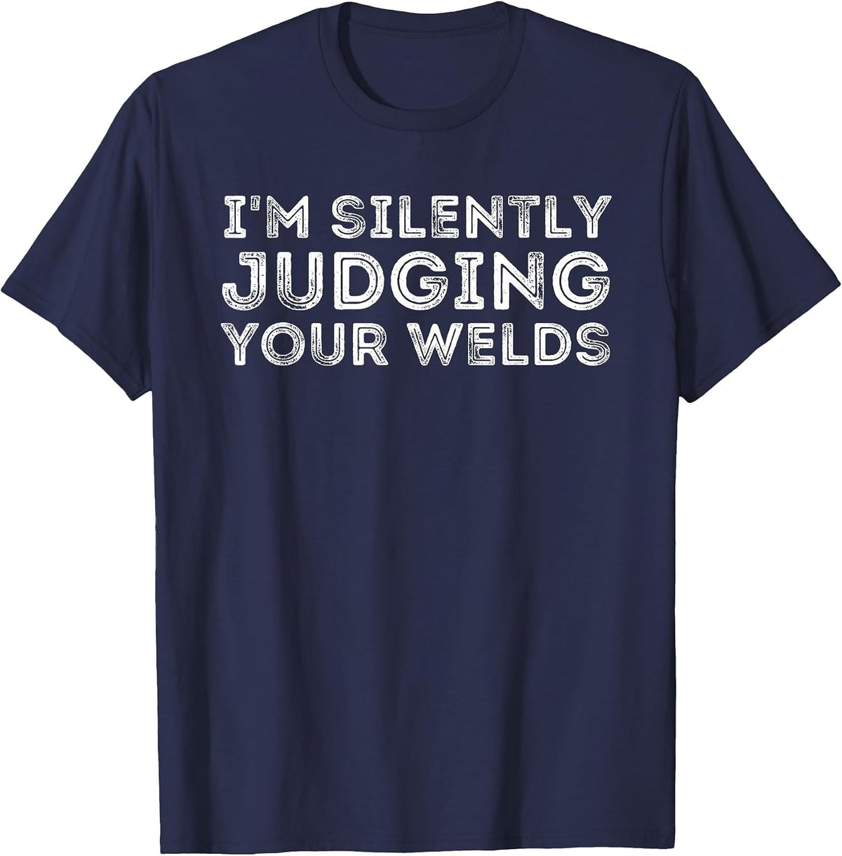 Silently Judging Your Welds - Metal Worker Welding & Welder T-Shirt - Navy Blue