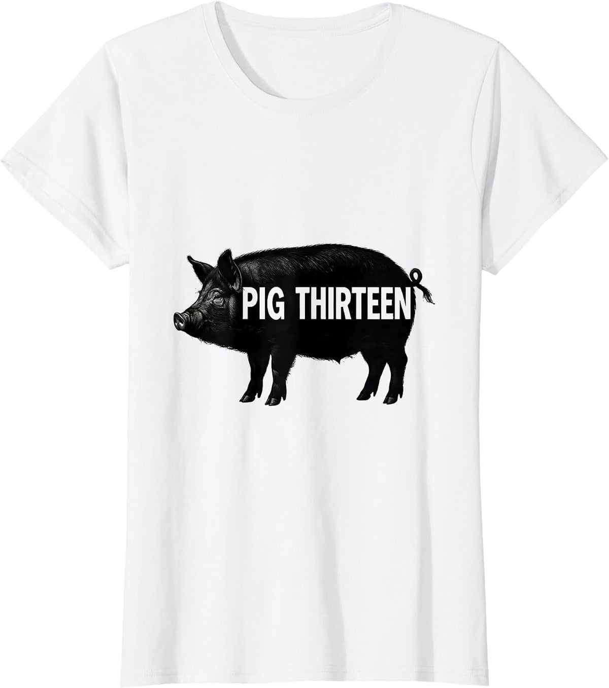 Women's Pig Thirteen Novelty Humor Pig Lover Gift T-Shirt - White