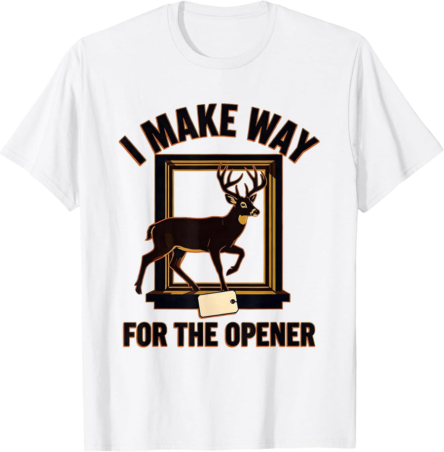 Men's I Make Way For The Opener Funny Deer Hunting Dad Humor T-Shirt - White
