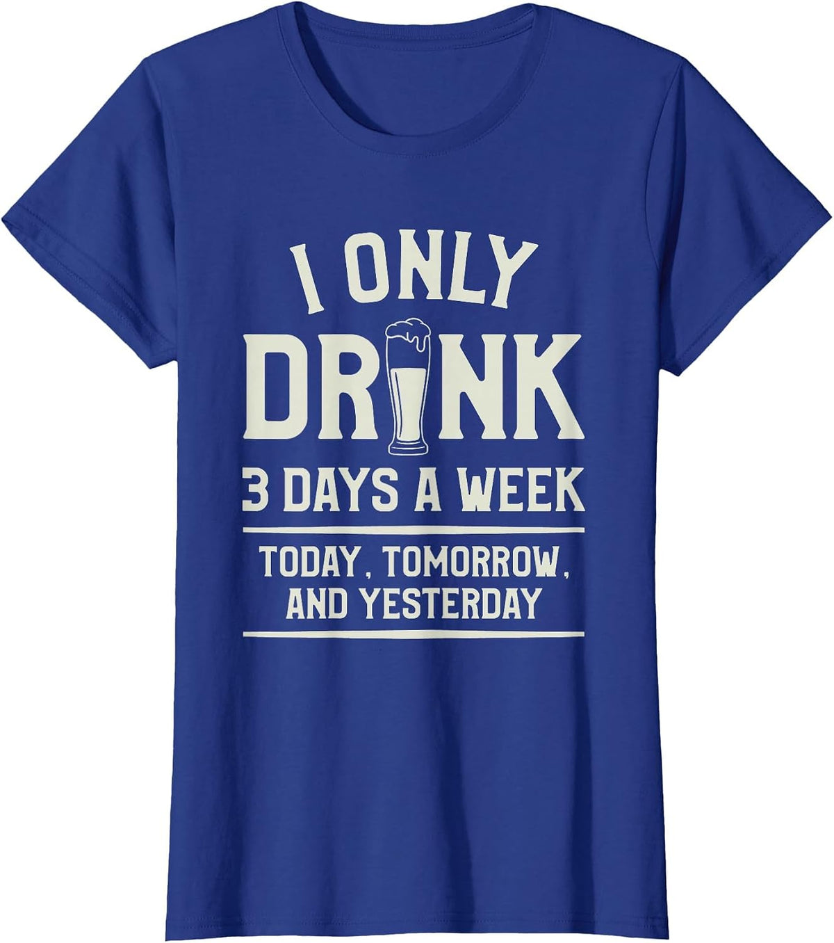 I Only Drink 3 Days A Week Today Tomorrow and Yesterday T-Shirt - Royal Blue