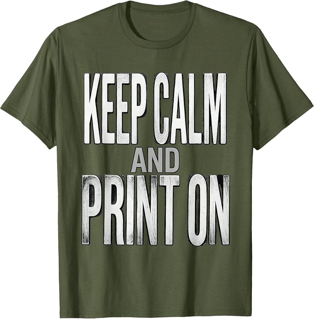 Keep Calm and Print On Graphic Designer Design T-Shirt - Olive Green