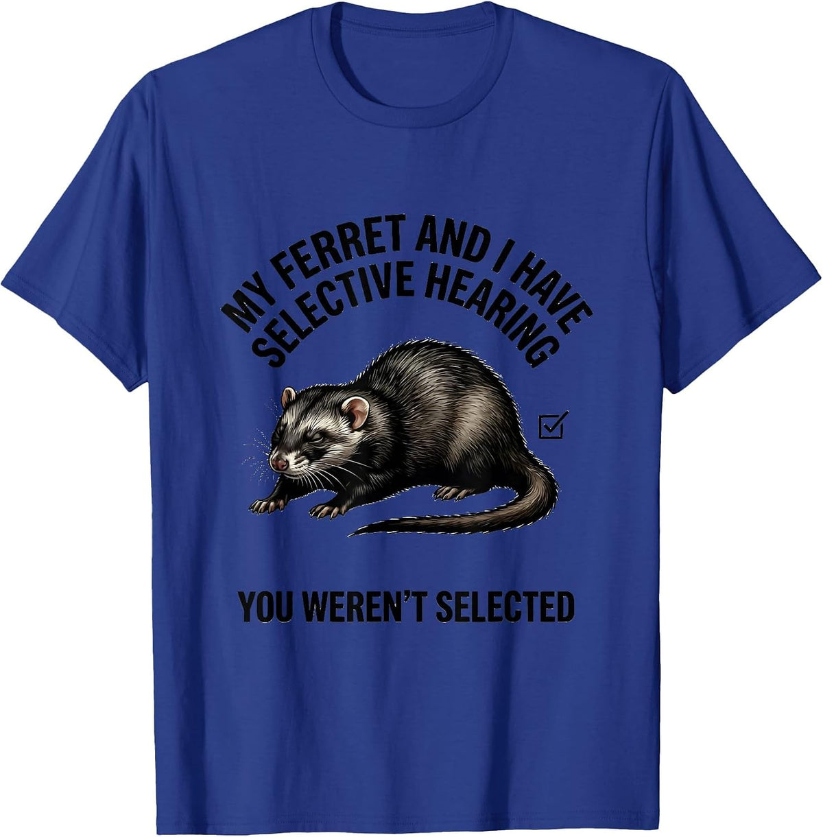 Men's My Ferret And I Have Selective Hearing, You Weren't Selected T-Shirt - Royal Blue