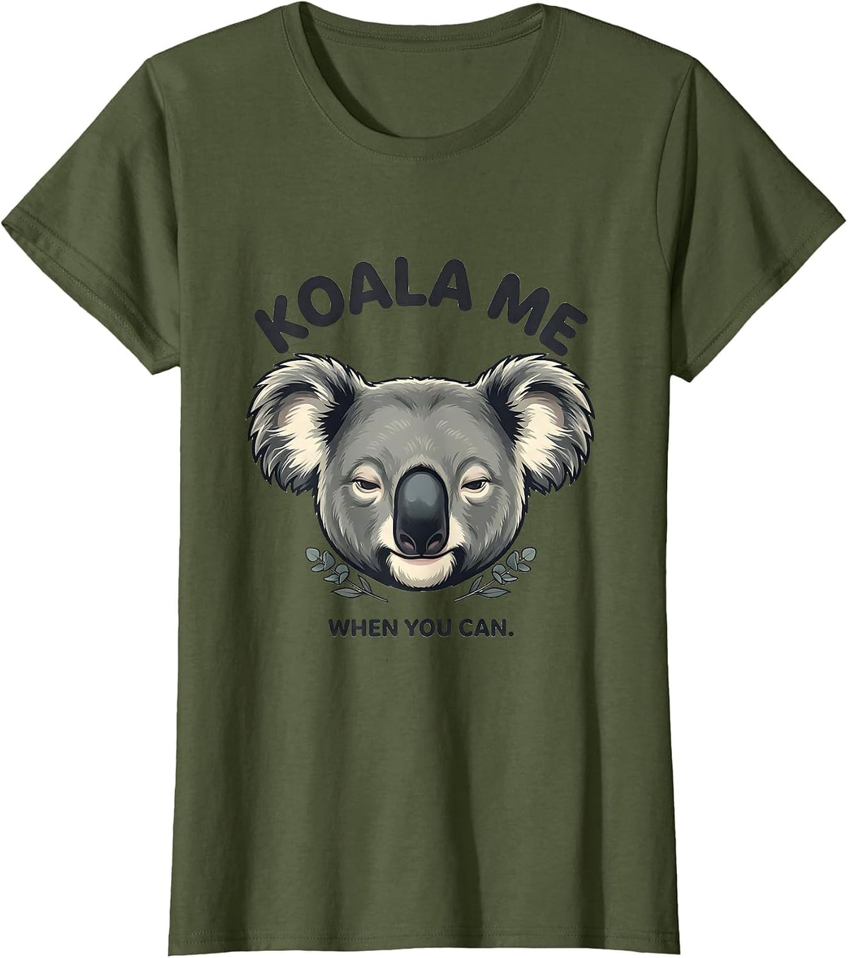 Women's Koala Me When You Can Cute Koala Lover Animal Humor T-Shirt - Olive Green