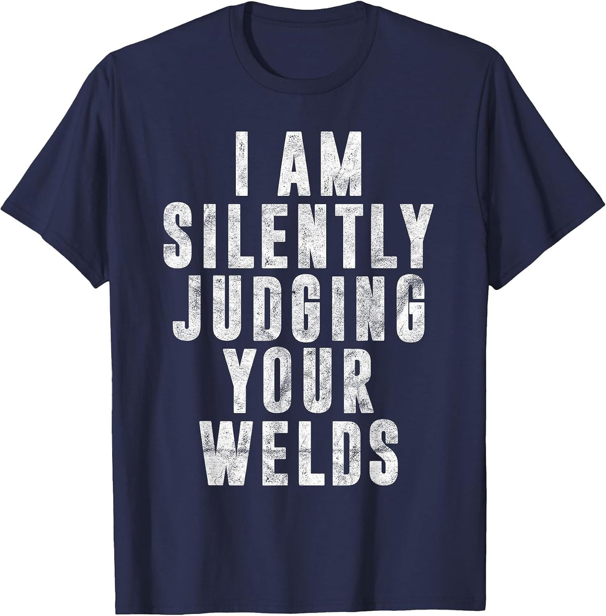 I'm Silently Judging Your Welds Welder Gift Welding Saying T-Shirt - Navy Blue