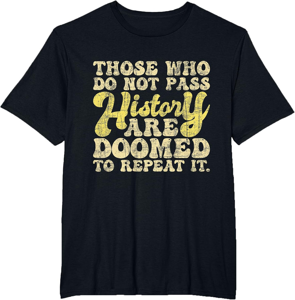 Those Who Do Not Pass History - Historian History Teacher T-Shirt - Black