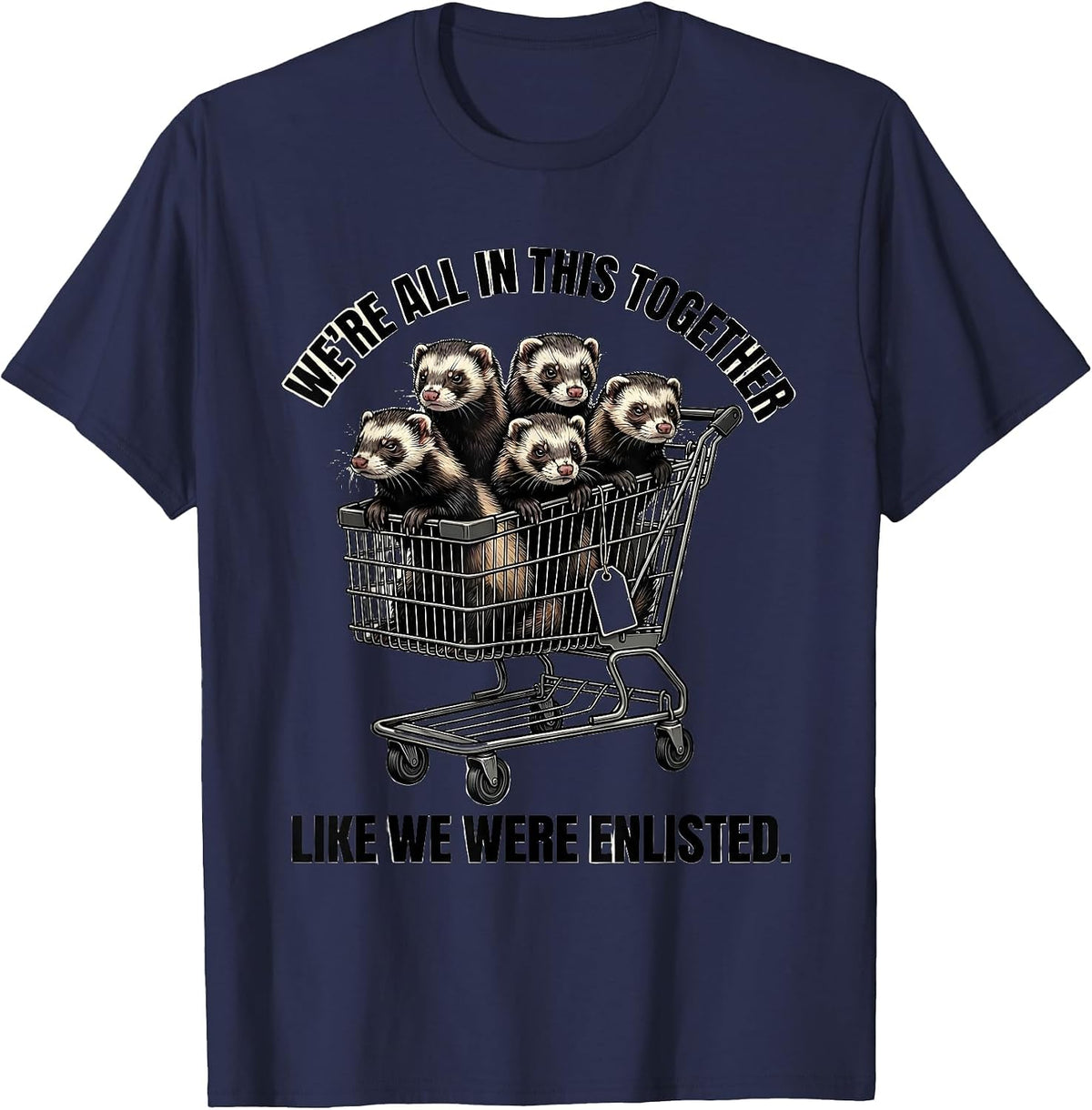 We're All In This Together Like We Were Enlisted Sarcastic T-Shirt - Navy Blue