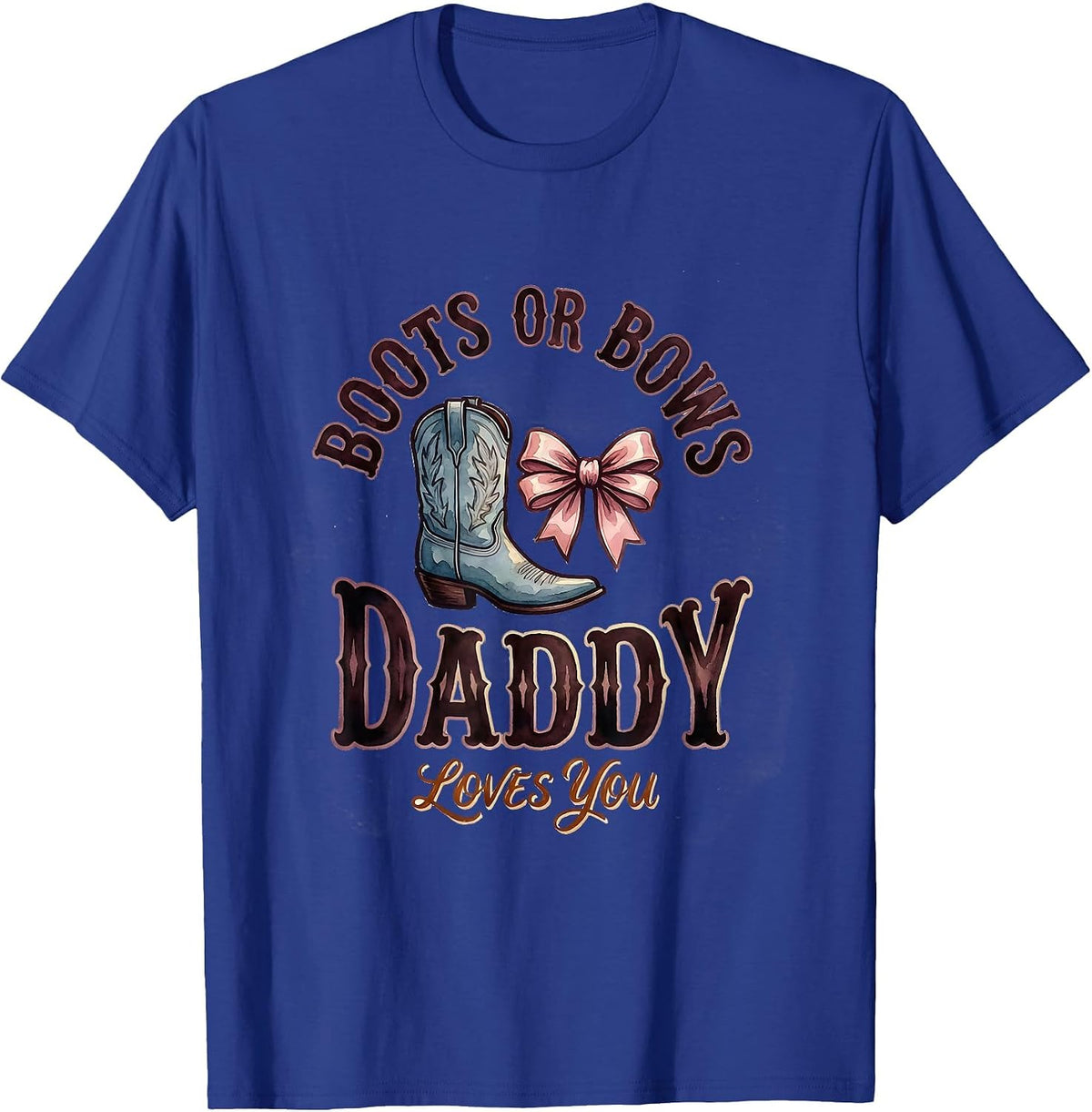 Boots Or Bows Daddy Loves You Playful Sentimental Family T-Shirt - Royal Blue