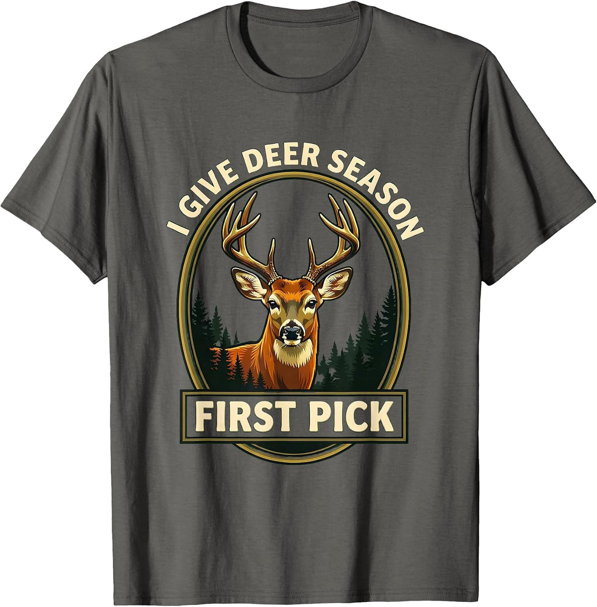 Men's I Give Deer Season First Pick Funny Hunting Dad Humor T-Shirt - Asphalt Grey