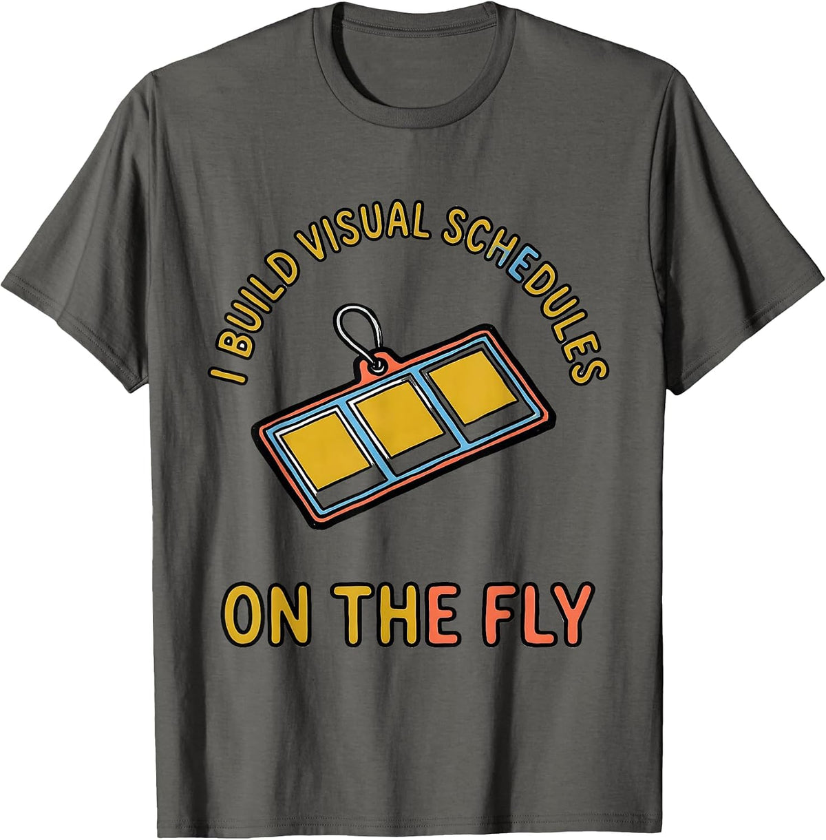 I Build Visual Schedules On The Fly Special Education T-Shirt - Asphalt Grey