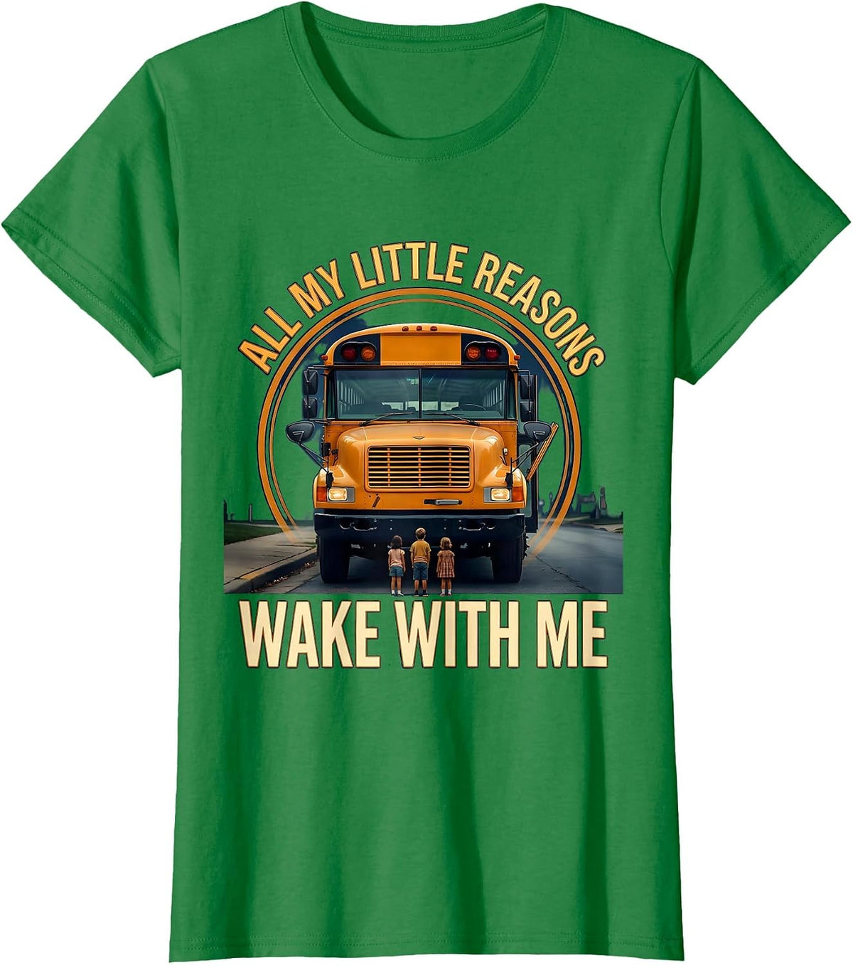 Women's All My Little Reasons Wake With Me Funny School Bus Driver T-Shirt - Kelly Green