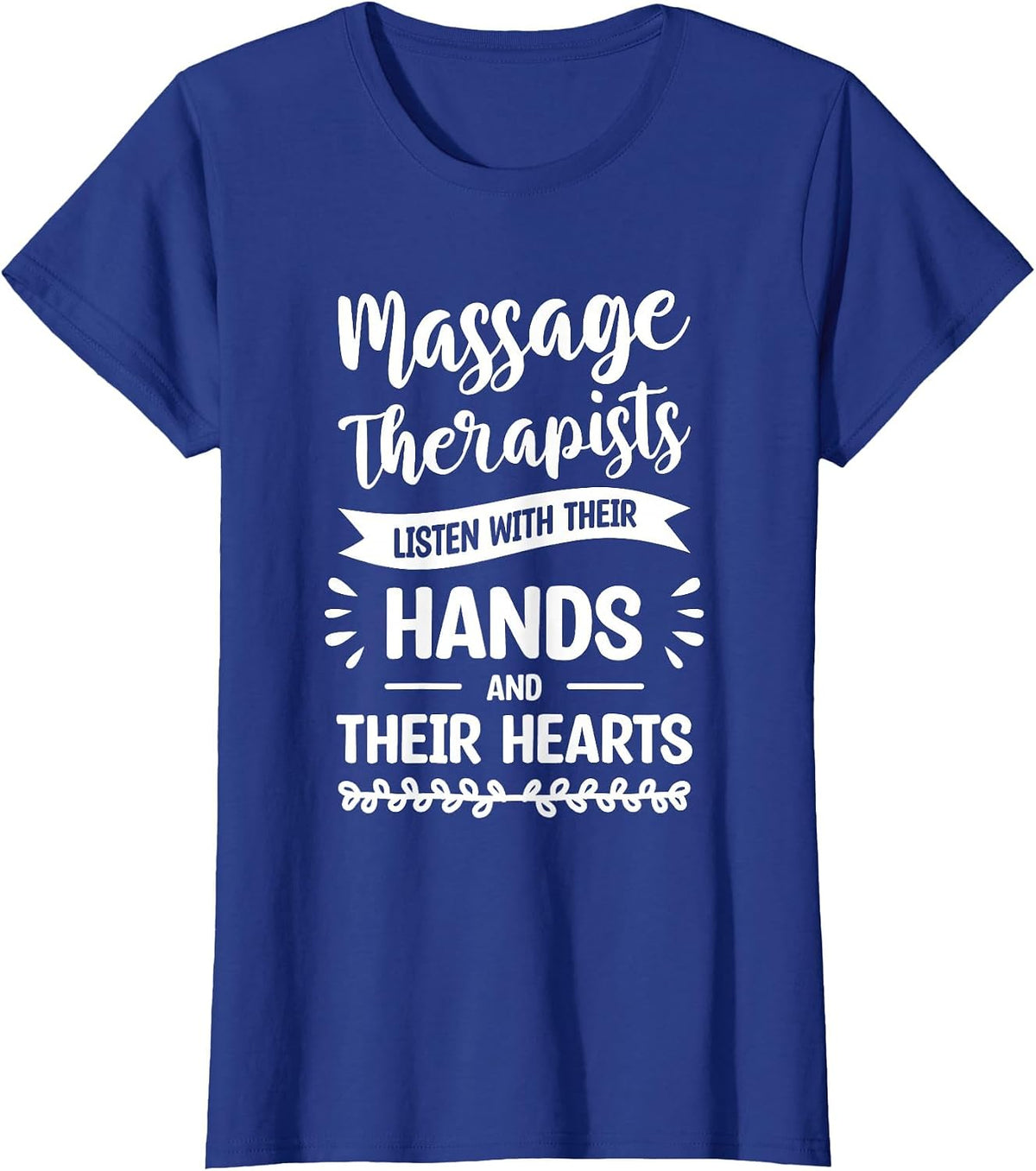 Massage Therapists Listen with Their Hands and Their Hearts T-Shirt - Royal Blue