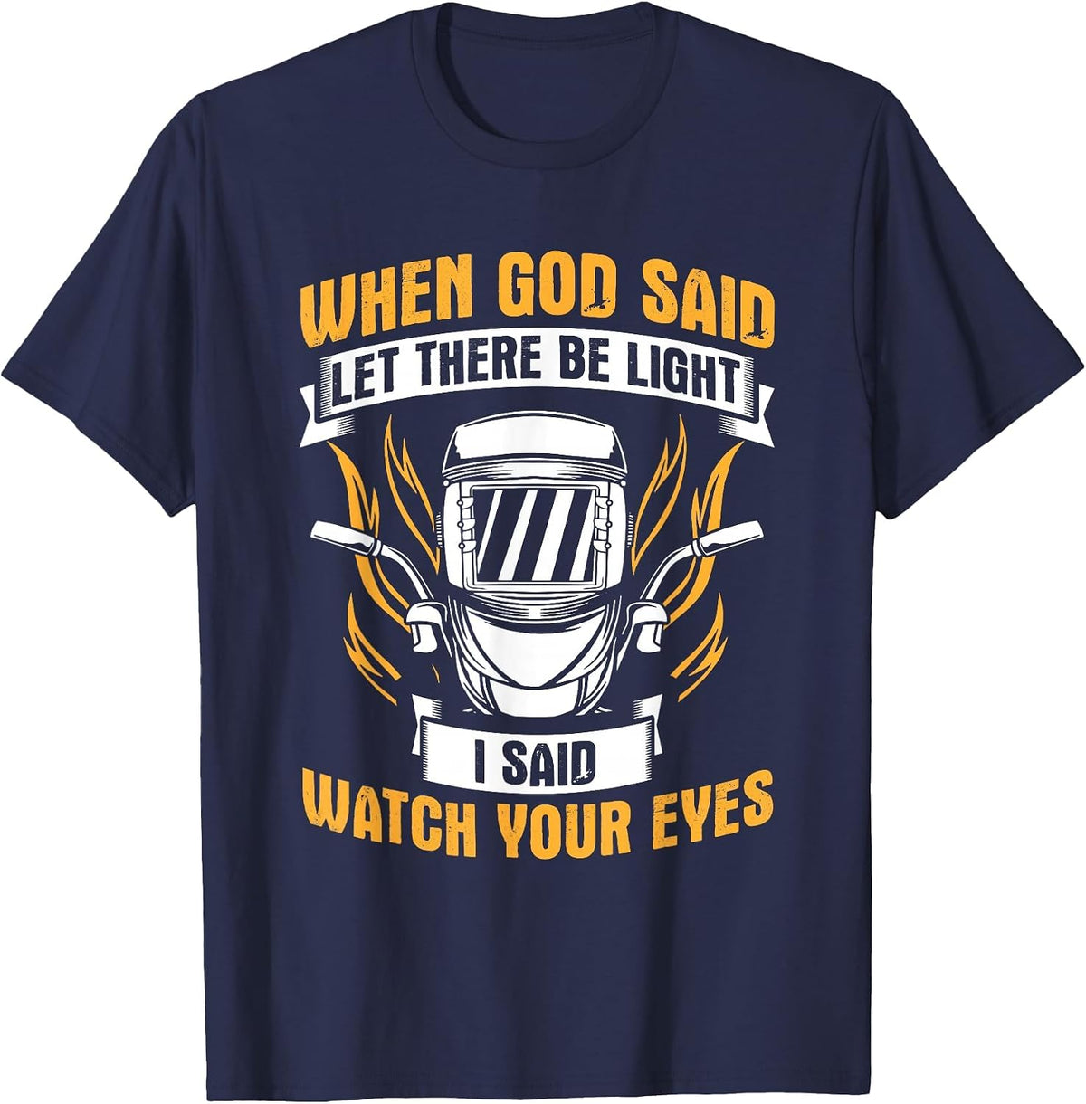 Let There Be Light Watch Your Eyes Welder Helmet Welding T-Shirt - Navy Blue